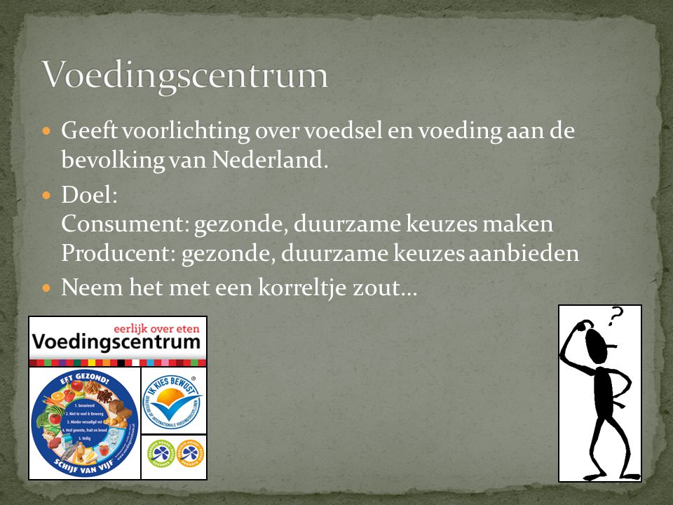 Voedingscentrum Geeft voorlichting over voedsel en voeding aan de bevolking van Nederland.