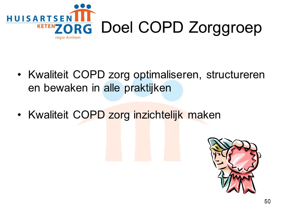 Doel COPD Zorggroep Kwaliteit COPD zorg optimaliseren, structureren en bewaken in alle praktijken.