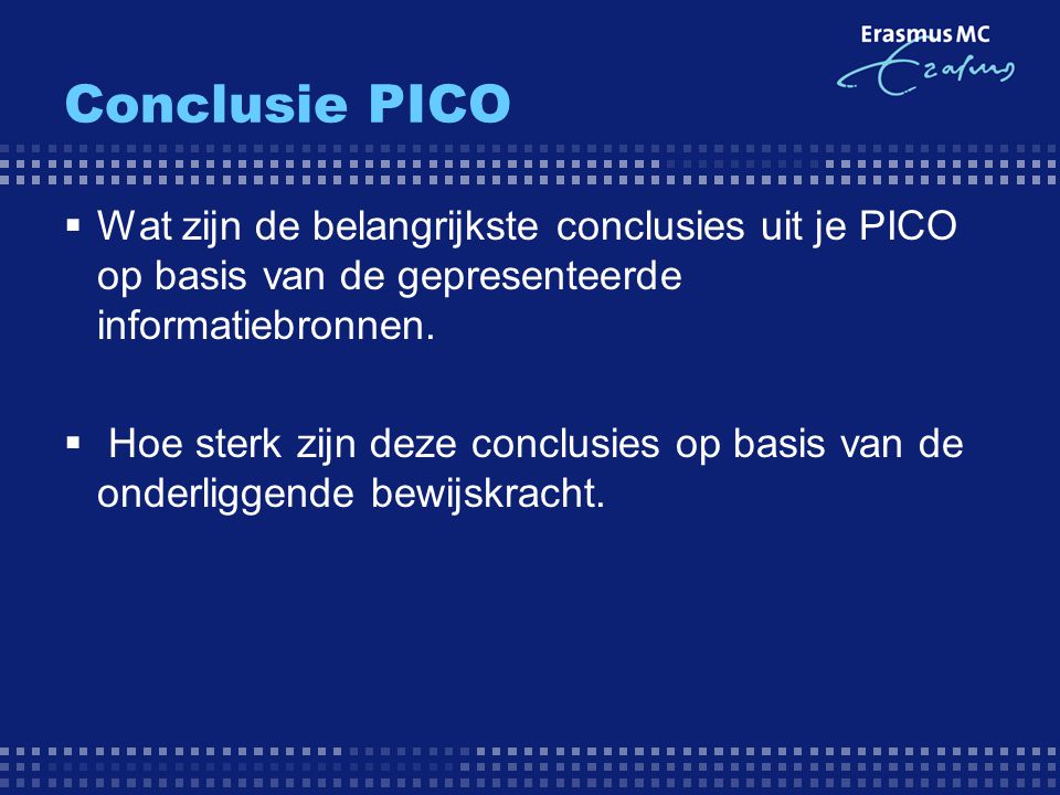 Conclusie PICO Wat zijn de belangrijkste conclusies uit je PICO op basis van de gepresenteerde informatiebronnen.