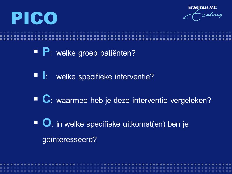 PICO P: welke groep patiënten I: welke specifieke interventie