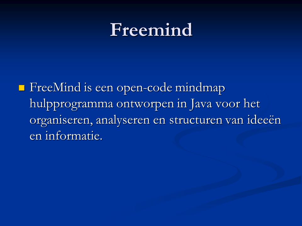 Freemind FreeMind is een open-code mindmap hulpprogramma ontworpen in Java voor het organiseren, analyseren en structuren van ideeën en informatie.