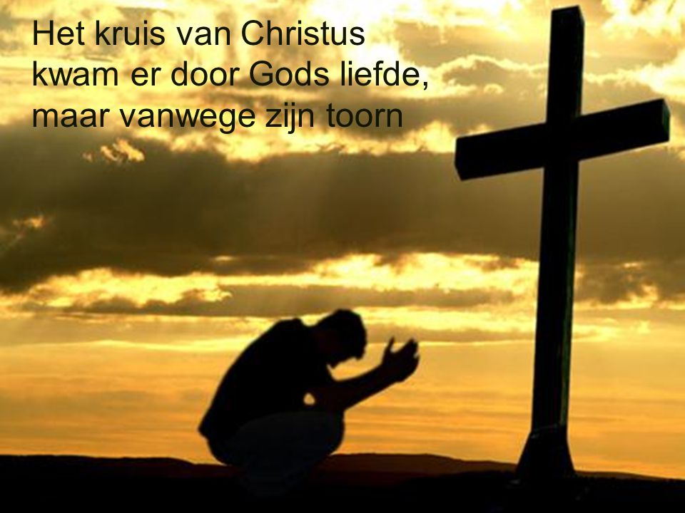 Het kruis van Christus kwam er door Gods liefde, maar vanwege zijn toorn
