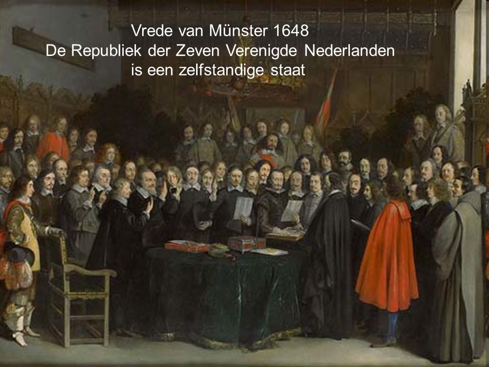 Vrede van Münster 1648 De Republiek der Zeven Verenigde Nederlanden is een zelfstandige staat