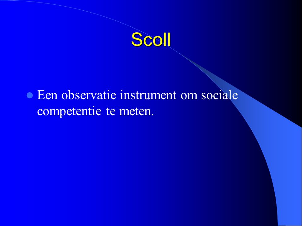 Scoll Een observatie instrument om sociale competentie te meten.