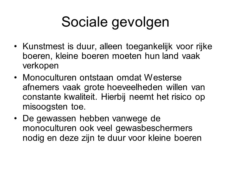 Sociale gevolgen Kunstmest is duur, alleen toegankelijk voor rijke boeren, kleine boeren moeten hun land vaak verkopen.