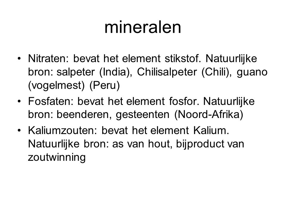 mineralen Nitraten: bevat het element stikstof. Natuurlijke bron: salpeter (India), Chilisalpeter (Chili), guano (vogelmest) (Peru)