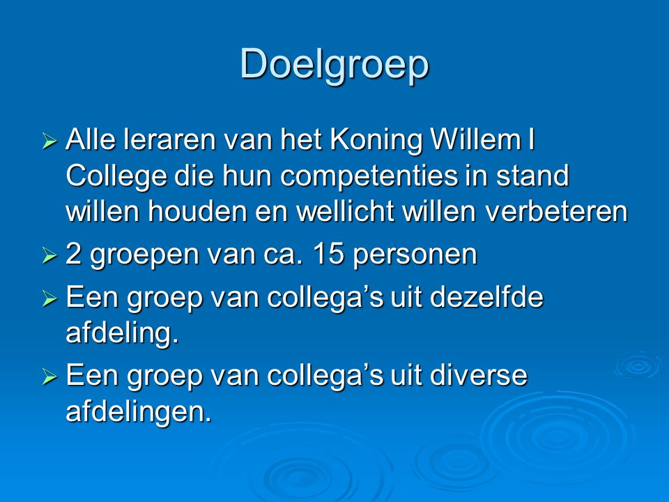 Doelgroep Alle leraren van het Koning Willem I College die hun competenties in stand willen houden en wellicht willen verbeteren.