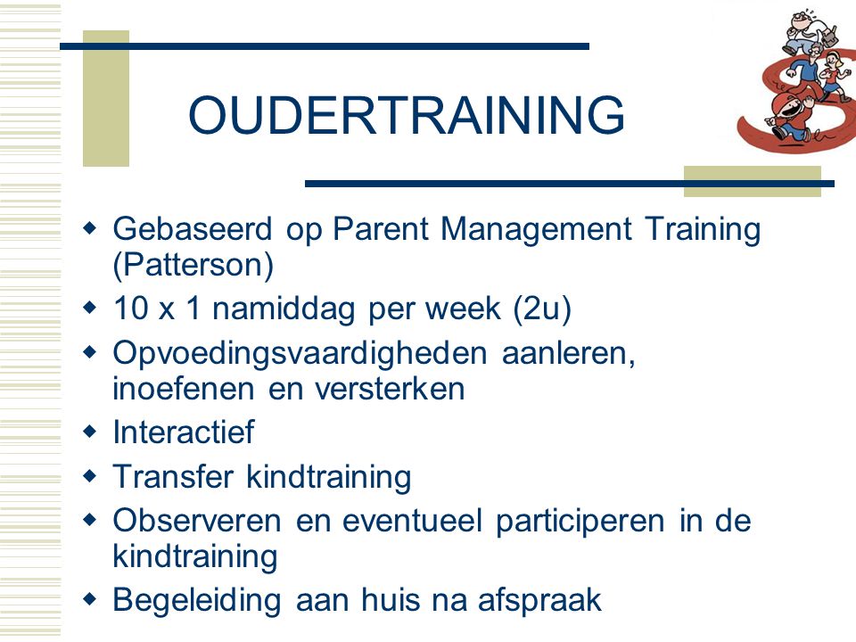 OUDERTRAINING Gebaseerd op Parent Management Training (Patterson)