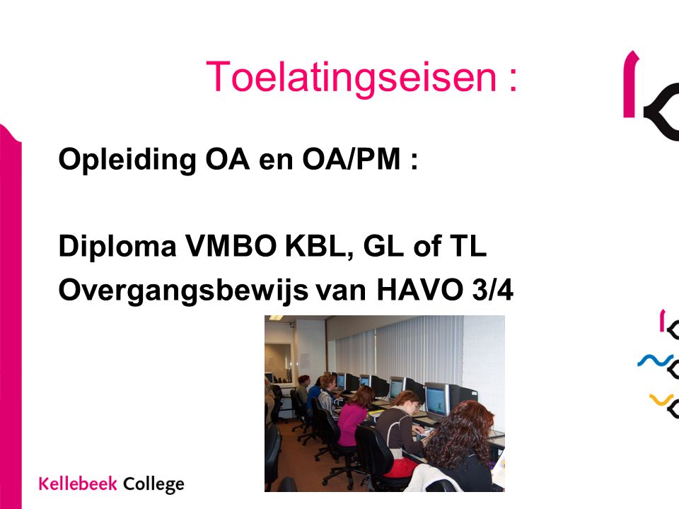 Toelatingseisen : Opleiding OA en OA/PM : Diploma VMBO KBL, GL of TL