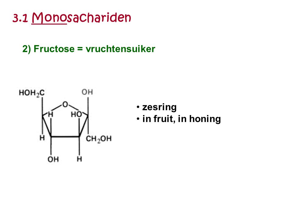 3.1 Monosachariden 2) Fructose = vruchtensuiker zesring