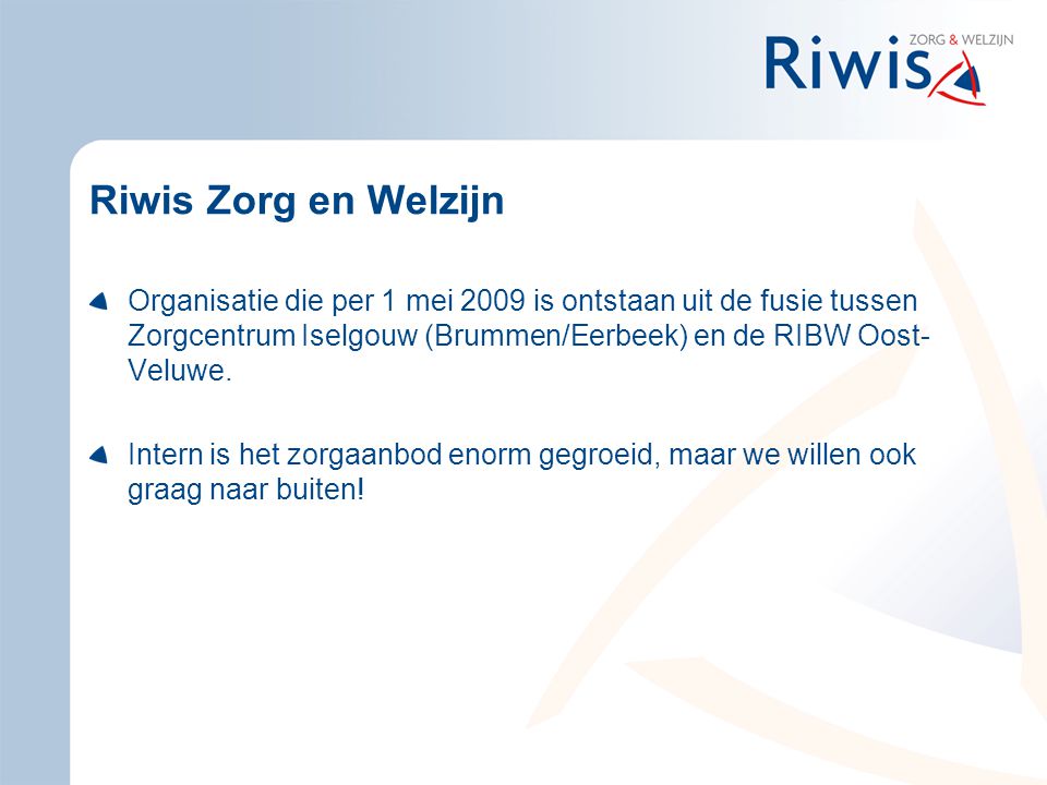 Riwis Zorg en Welzijn Organisatie die per 1 mei 2009 is ontstaan uit de fusie tussen Zorgcentrum Iselgouw (Brummen/Eerbeek) en de RIBW Oost-Veluwe.