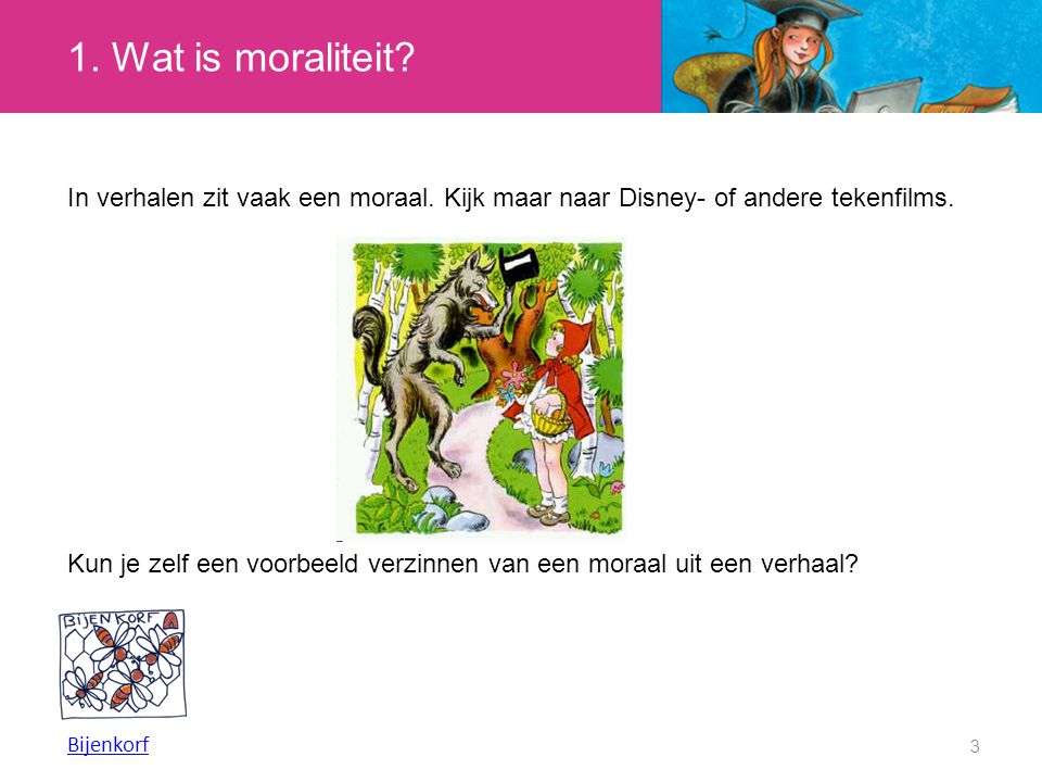 1. Wat is moraliteit In verhalen zit vaak een moraal. Kijk maar naar Disney- of andere tekenfilms.