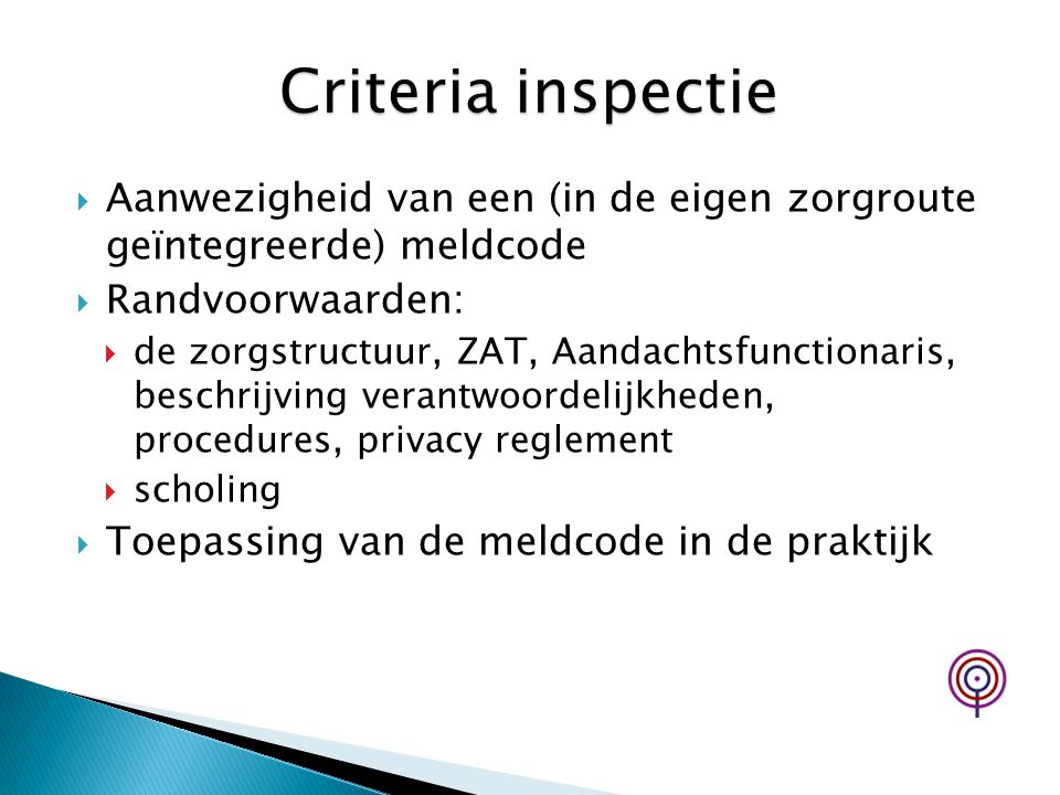 Criteria inspectie Aanwezigheid van een (in de eigen zorgroute geïntegreerde) meldcode. Randvoorwaarden: