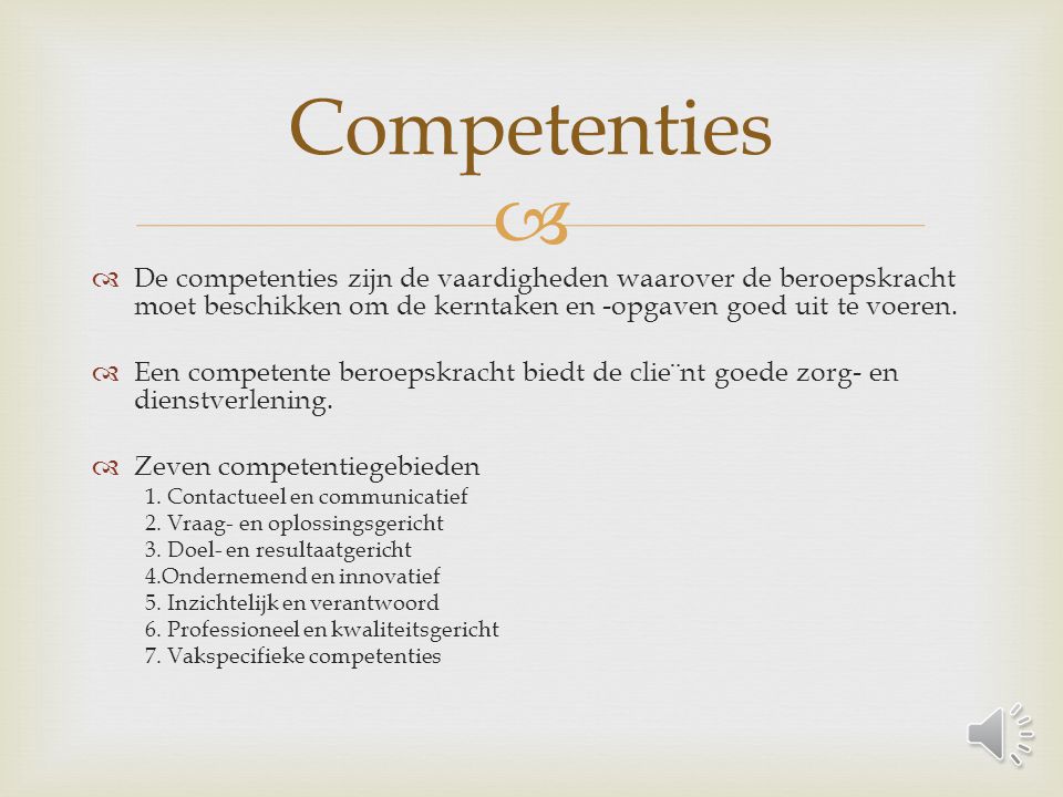 Competenties De competenties zijn de vaardigheden waarover de beroepskracht moet beschikken om de kerntaken en -opgaven goed uit te voeren.