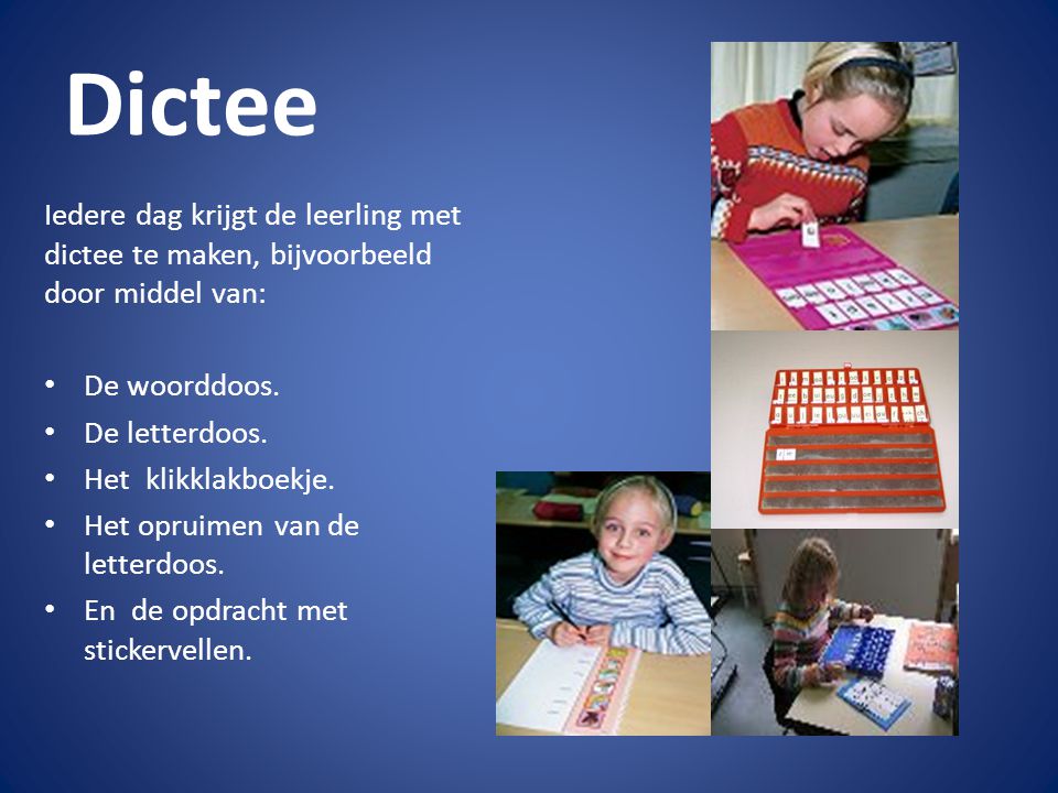 Dictee Iedere dag krijgt de leerling met dictee te maken, bijvoorbeeld door middel van: De woorddoos.