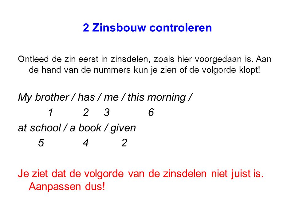 2 Zinsbouw controleren My brother / has / me / this morning /