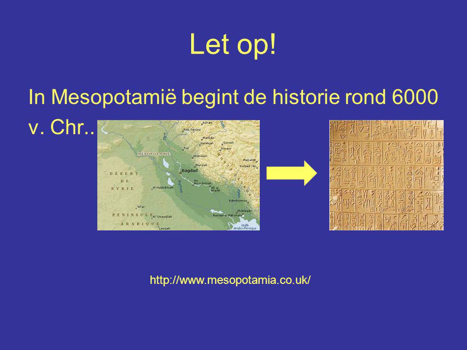 Let op! In Mesopotamië begint de historie rond 6000 v. Chr..