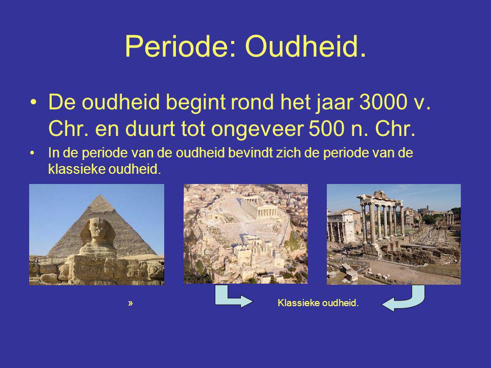 Periode: Oudheid. De oudheid begint rond het jaar 3000 v. Chr. en duurt tot ongeveer 500 n. Chr.