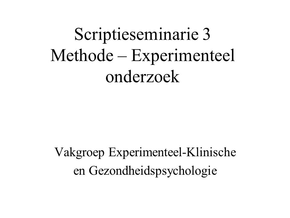 Scriptieseminarie 3 Methode – Experimenteel onderzoek