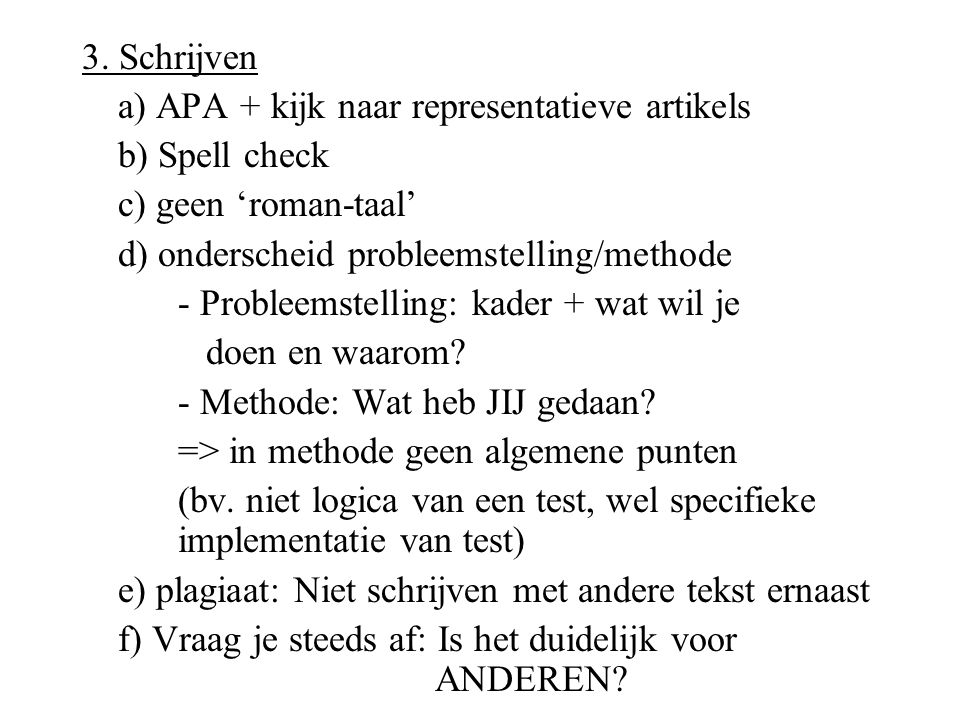 3. Schrijven a) APA + kijk naar representatieve artikels. b) Spell check. c) geen ‘roman-taal’ d) onderscheid probleemstelling/methode.