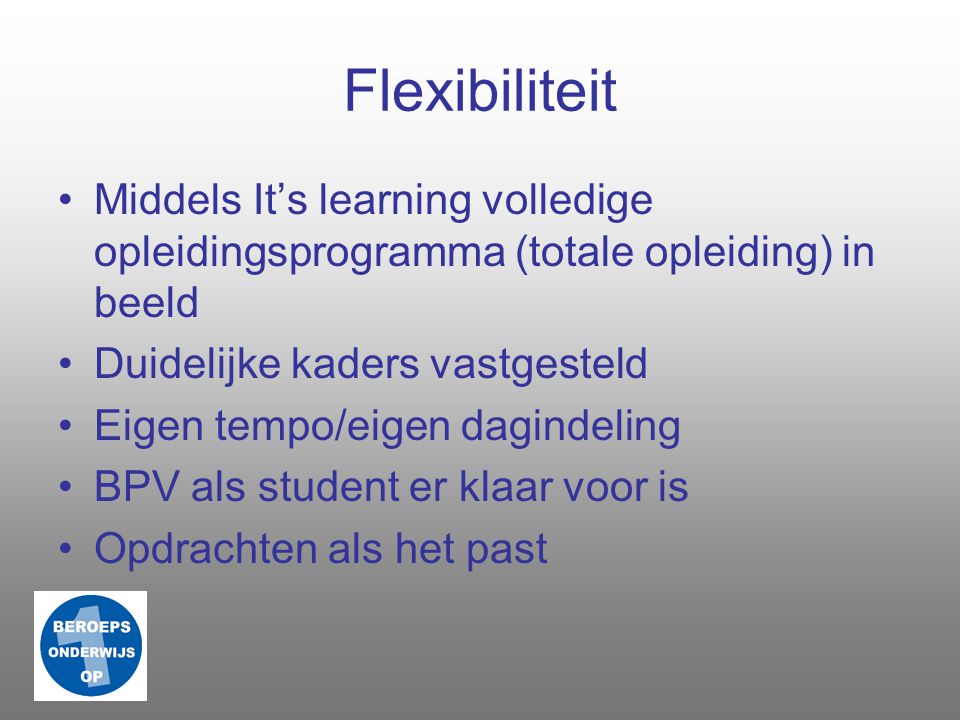 Flexibiliteit Middels It’s learning volledige opleidingsprogramma (totale opleiding) in beeld. Duidelijke kaders vastgesteld.
