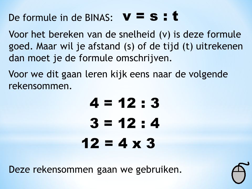 v = s : t 4 = 12 : 3 3 = 12 : 4 12 = 4 x 3 De formule in de BINAS: