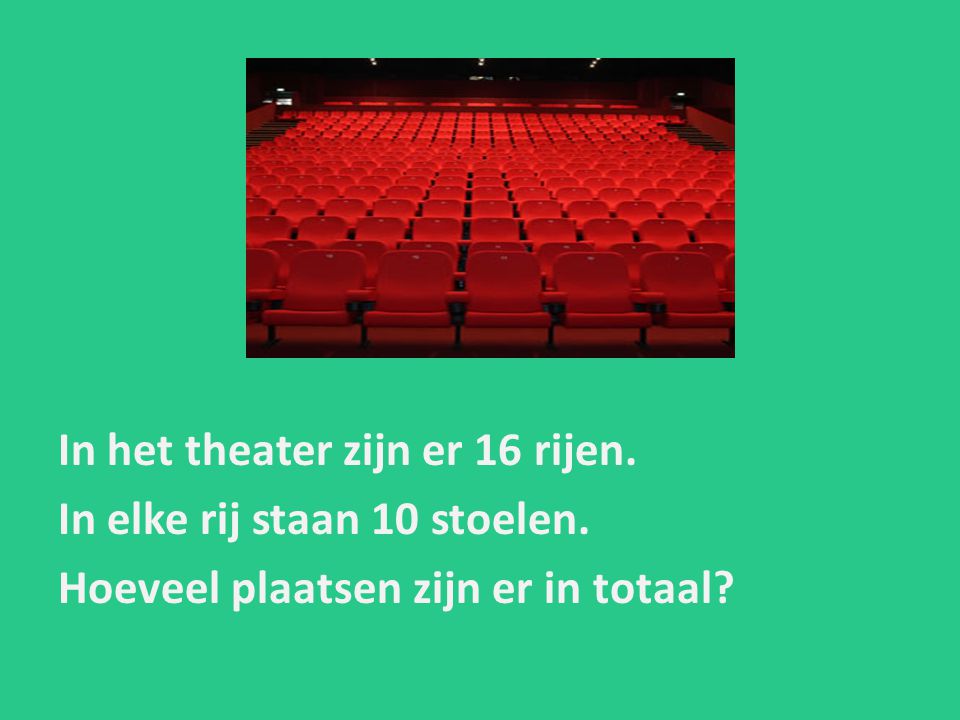 In het theater zijn er 16 rijen. In elke rij staan 10 stoelen