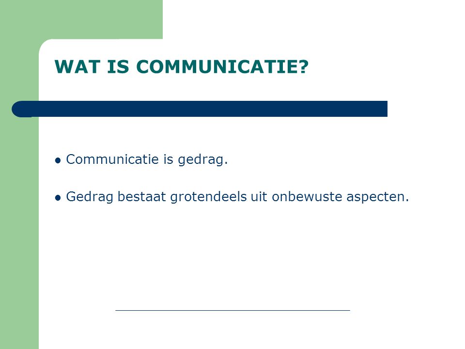 WAT IS COMMUNICATIE Communicatie is gedrag.