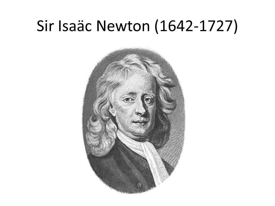 Sir Isaäc Newton ( )