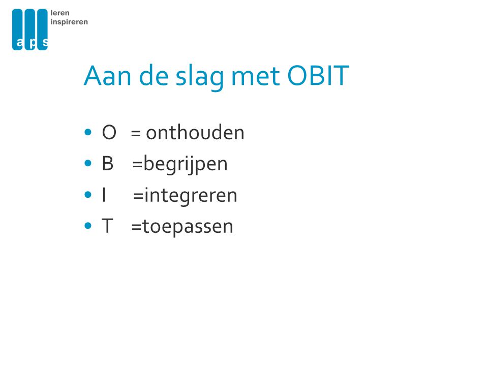 Aan de slag met OBIT O = onthouden B =begrijpen I =integreren