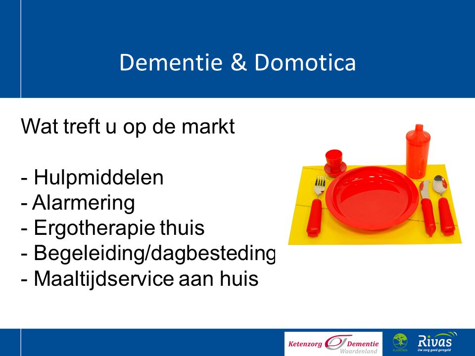 Dementie & Domotica Wat treft u op de markt Hulpmiddelen Alarmering