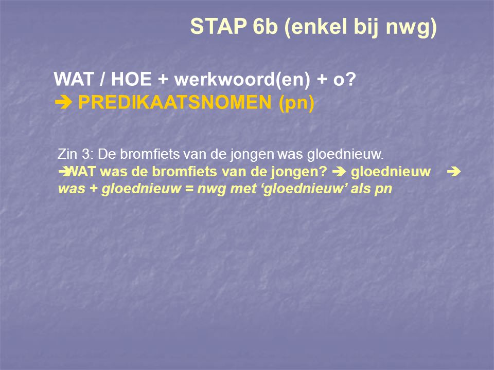 STAP 6b (enkel bij nwg) WAT / HOE + werkwoord(en) + o