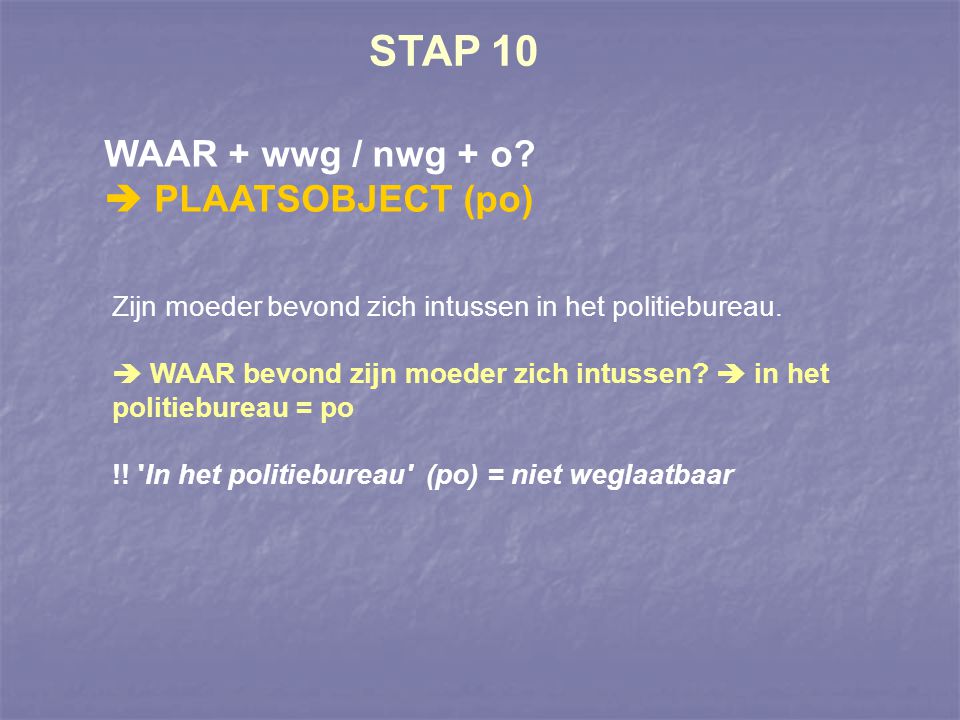 STAP 10 WAAR + wwg / nwg + o  PLAATSOBJECT (po)