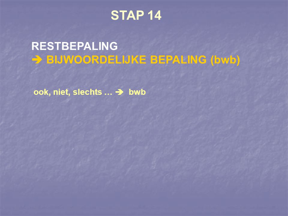 STAP 14 RESTBEPALING  BIJWOORDELIJKE BEPALING (bwb)