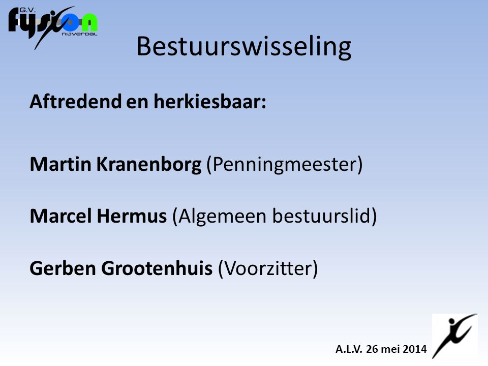 Bestuurswisseling Aftredend en herkiesbaar: Martin Kranenborg (Penningmeester) Marcel Hermus (Algemeen bestuurslid) Gerben Grootenhuis (Voorzitter)