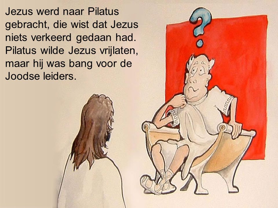 Jezus werd naar Pilatus gebracht, die wist dat Jezus niets verkeerd gedaan had.