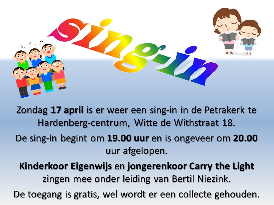 sing-in Zondag 17 april is er weer een sing-in in de Petrakerk te Hardenberg-centrum, Witte de Withstraat 18.