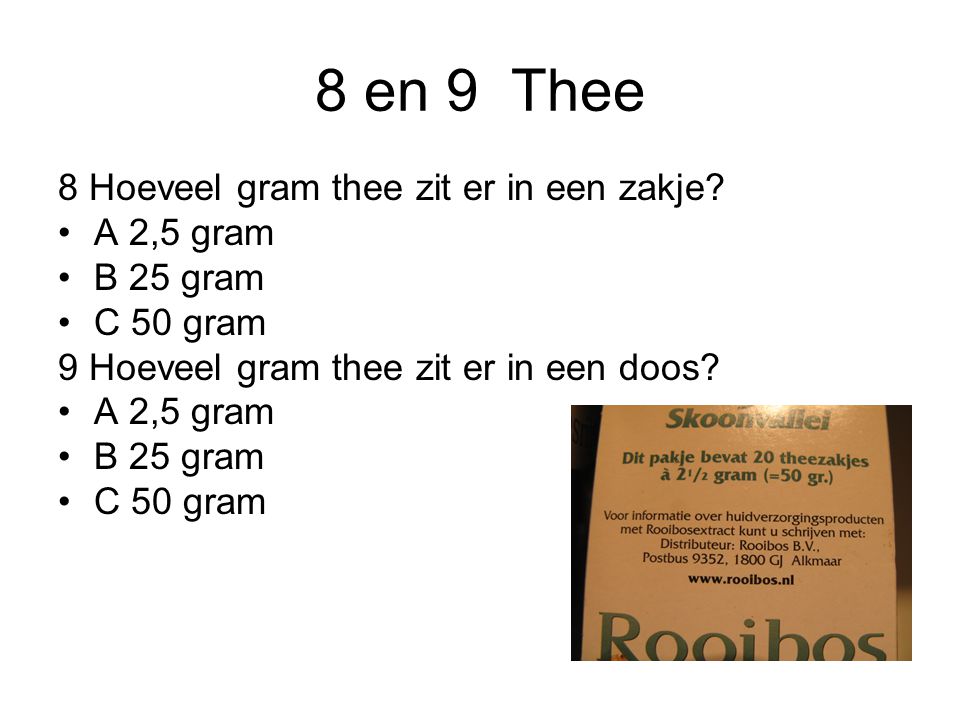 8 en 9 Thee 8 Hoeveel gram thee zit er in een zakje A 2,5 gram