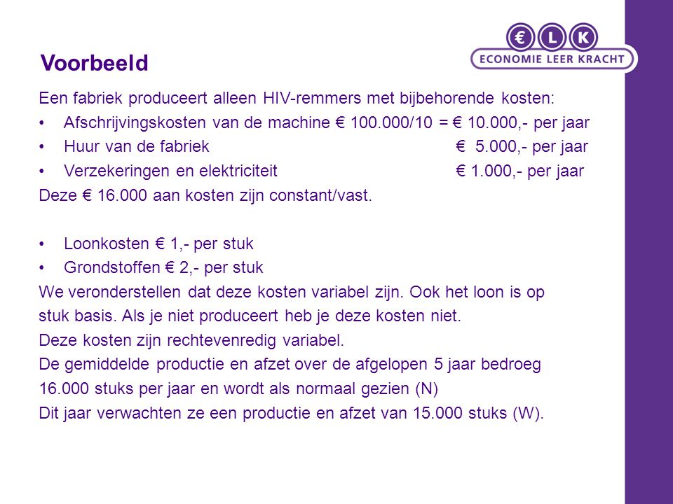 Voorbeeld Een fabriek produceert alleen HIV-remmers met bijbehorende kosten: Afschrijvingskosten van de machine € /10 = € ,- per jaar.