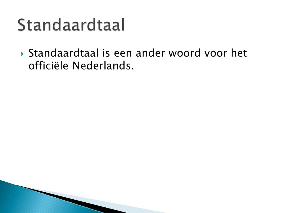 Standaardtaal Standaardtaal is een ander woord voor het officiële Nederlands.