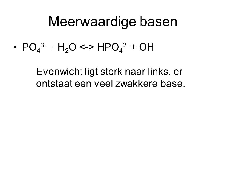 Meerwaardige basen PO43- + H2O <-> HPO42- + OH-