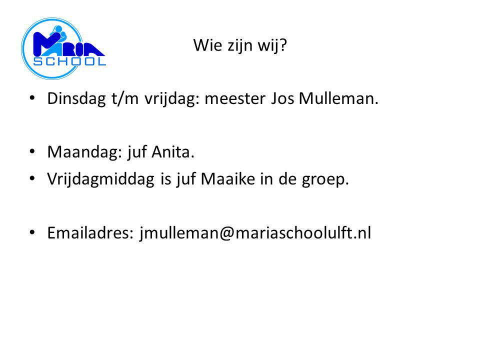 Wie zijn wij Dinsdag t/m vrijdag: meester Jos Mulleman. Maandag: juf Anita. Vrijdagmiddag is juf Maaike in de groep.