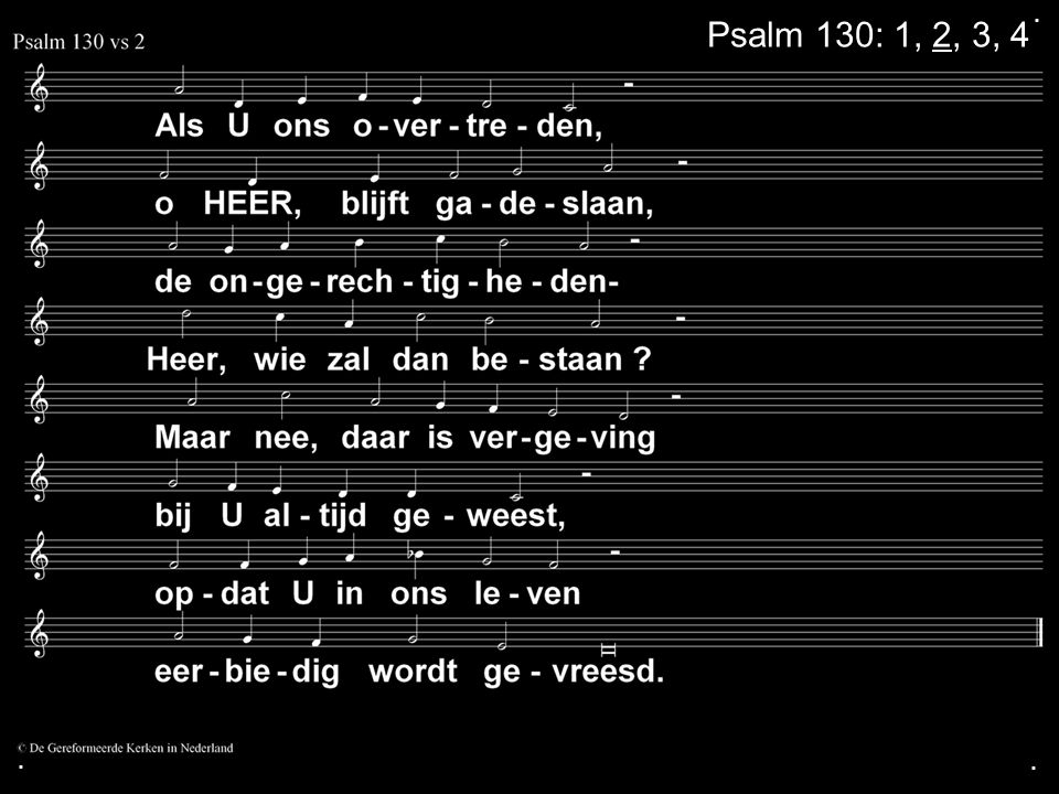 . Psalm 130: 1, 2, 3, 4 . .