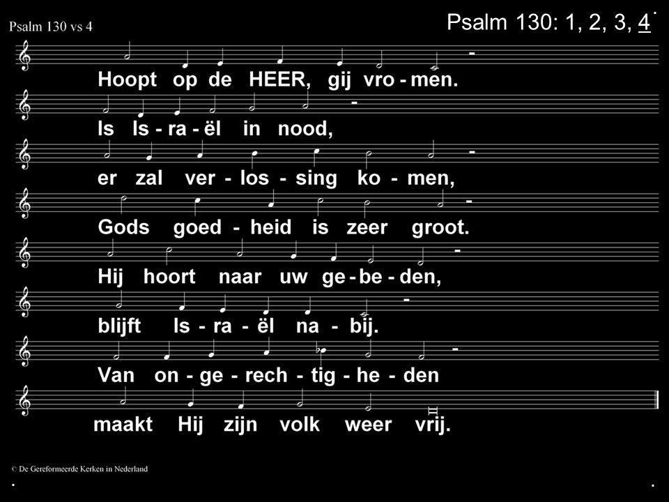 . Psalm 130: 1, 2, 3, 4 . .