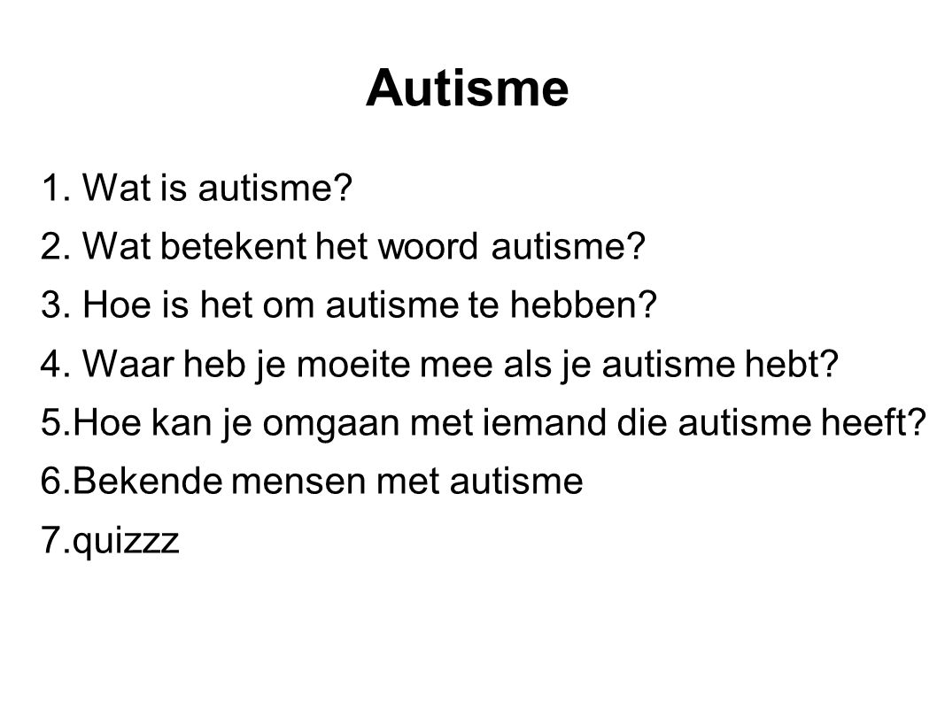 Autisme 1. Wat is autisme 2. Wat betekent het woord autisme