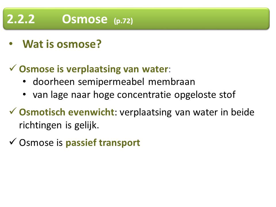 2.2.2 Osmose (p.72) Wat is osmose Osmose is verplaatsing van water:
