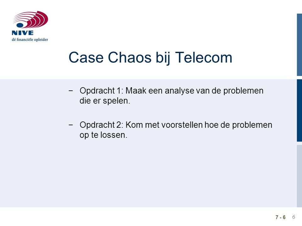 Case Chaos bij Telecom Opdracht 1: Maak een analyse van de problemen die er spelen. Opdracht 2: Kom met voorstellen hoe de problemen op te lossen.