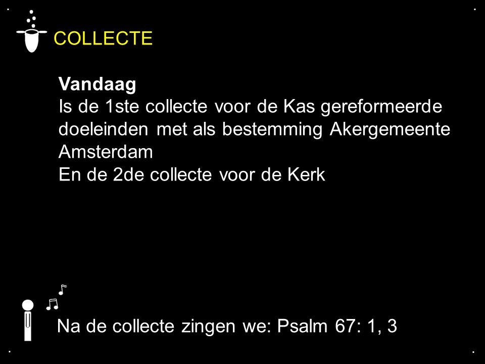 . . COLLECTE. Vandaag. Is de 1ste collecte voor de Kas gereformeerde doeleinden met als bestemming Akergemeente Amsterdam.
