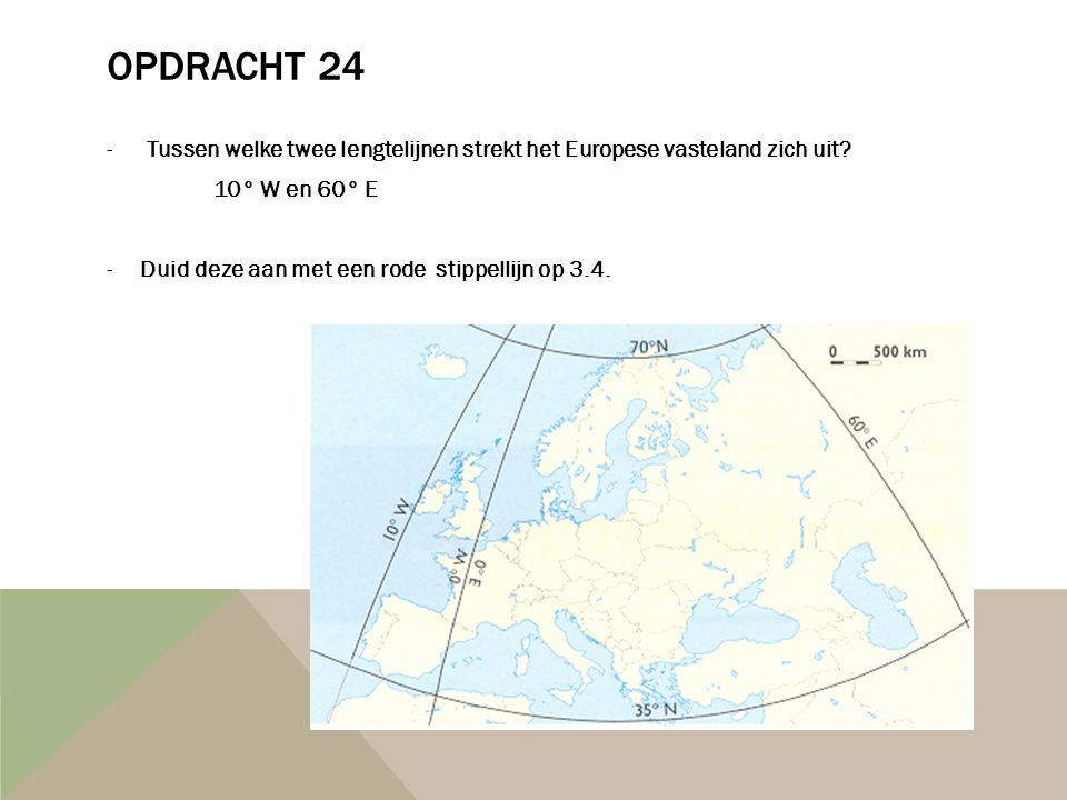 Opdracht 24 Tussen welke twee lengtelijnen strekt het Europese vasteland zich uit 10° W en 60° E.