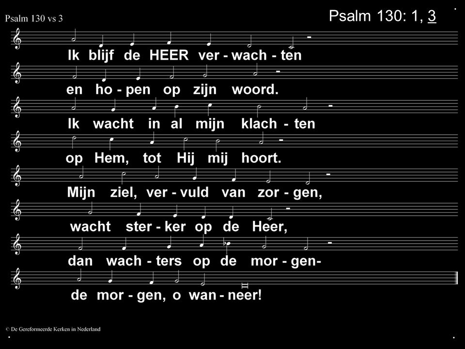 . Psalm 130: 1, 3 . .